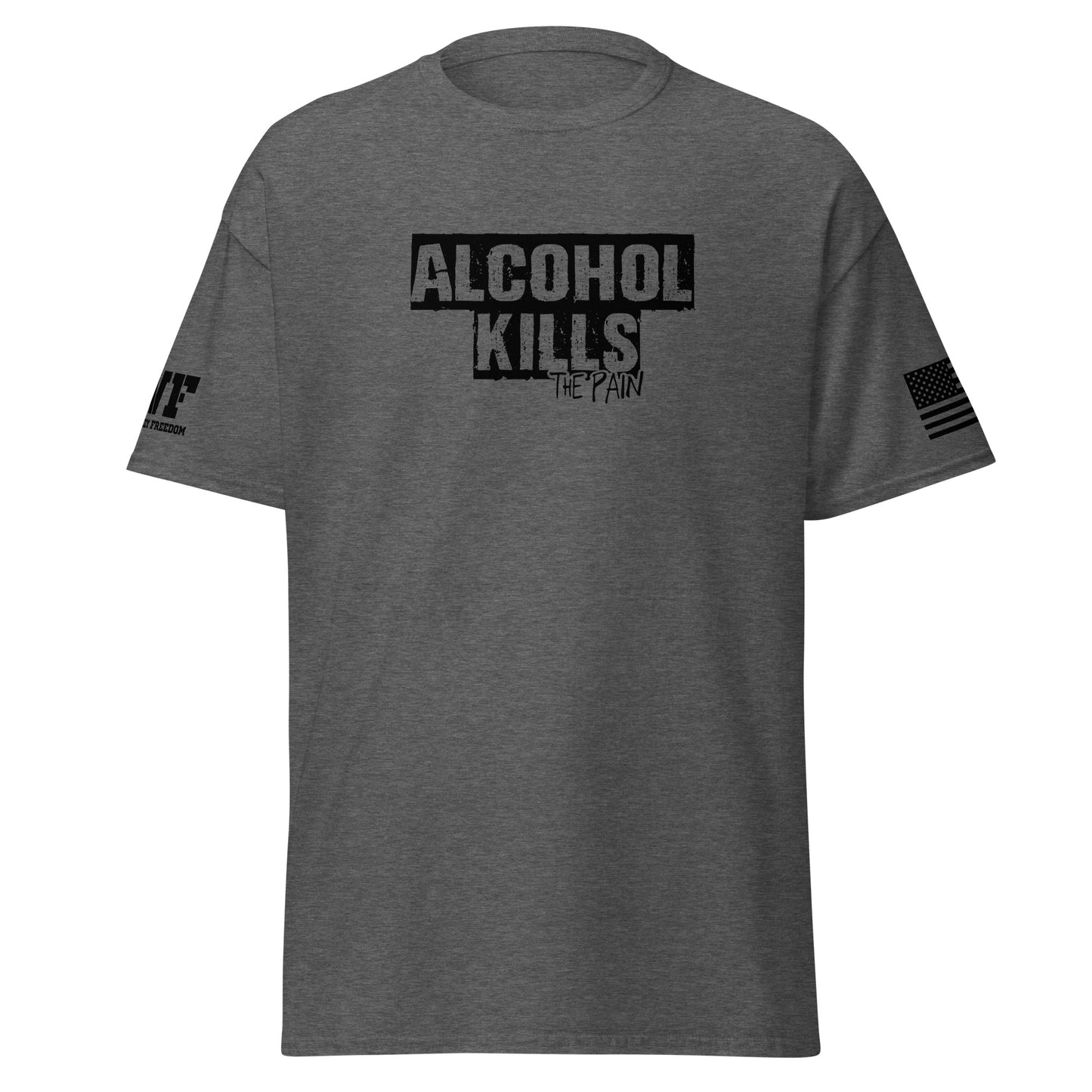 Grey Shirt that says Alcohol Kills The Pain