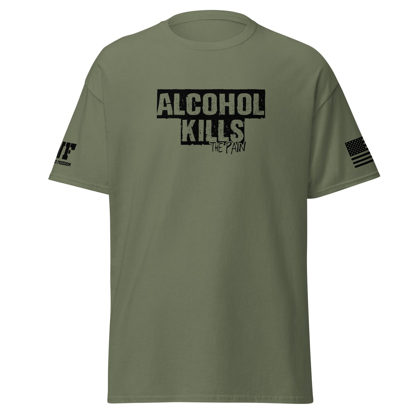 Military Green Shirt that says Alcohol Kills The Pain